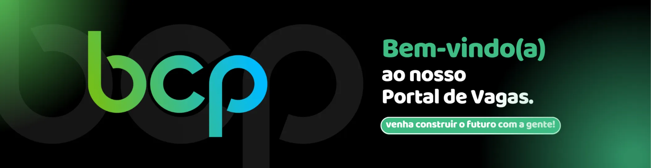 Fundo preto com destaque para o logotipo da BCP em verde e azul. À direita, em letras grandes e amigáveis:
Bem-vindo(a) ao nosso Portal de Vagas. Venha construir o futuro com a gente!