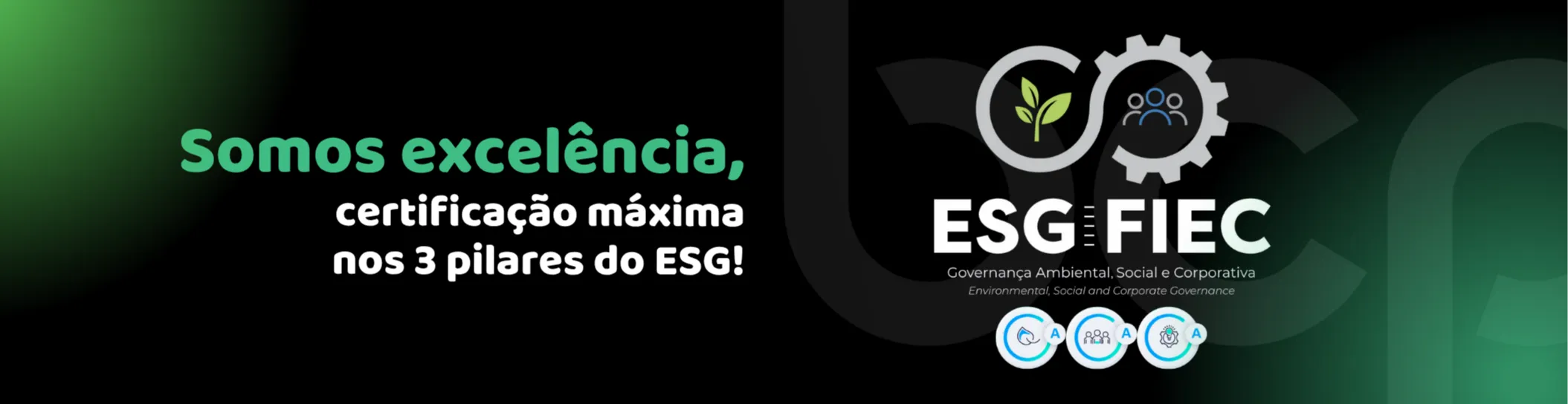 Fundo preto com elementos gráficos verdes. Texto principal em destaque:
Somos excelência, certificação máxima nos 3 pilares do ESG!
Ao lado, o selo ESG FIEC com ícones de meio ambiente, social e governança.