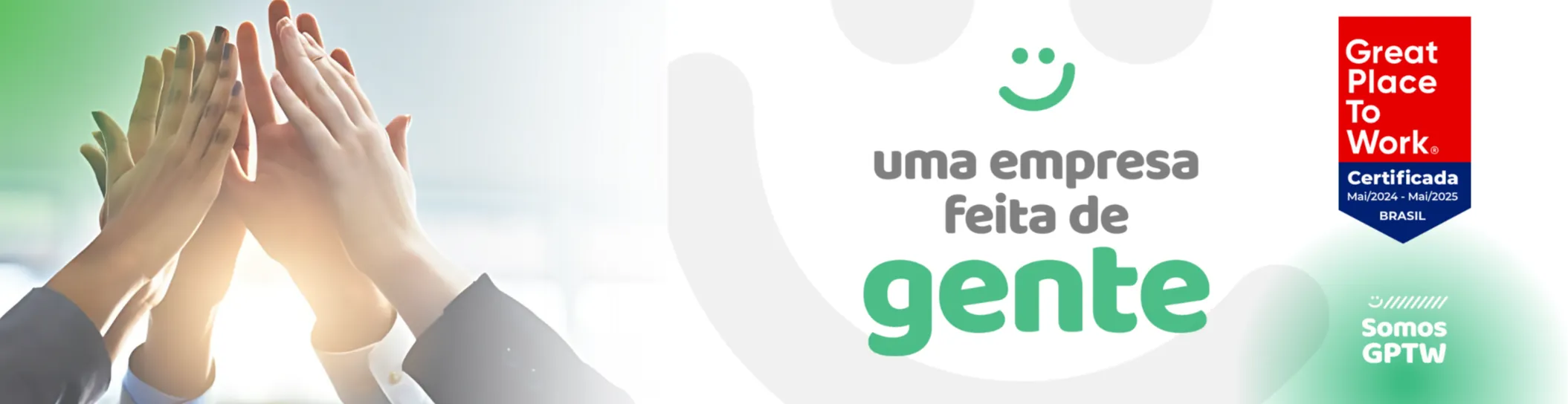 Imagem de várias mãos se tocando em sinal de união. Ao lado, o texto:
Uma empresa feita de gente.
Há também o selo Great Place to Work, certificando a empresa como um excelente lugar para trabalhar entre maio de 2024 e maio de 2025.