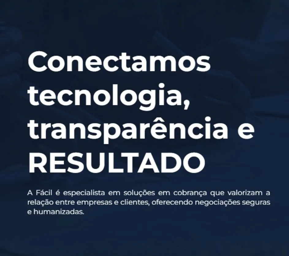 Imagem institucional com fundo azul escuro e texto em destaque: “Conectamos tecnologia, transparência e resultado”. Abaixo, em texto menor, a mensagem explica que a empresa Fácil é especialista em soluções em cobrança, com foco em negociações seguras, humanizadas e na relação entre empresas e clientes.