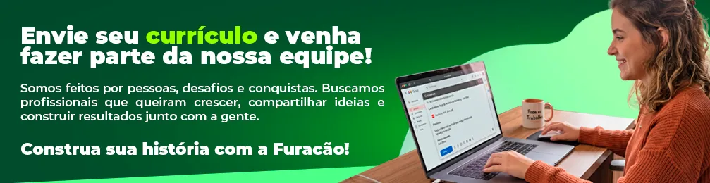 Envie seu currículo e venha fazer parte da nossa equipe!
Somos feitos por pessoas, desafios e conquistas. Buscamos profissionais que queiram crescer, compartilhar ideias e construir resultados junto com a gente.
Construa sua história com a Furacão!