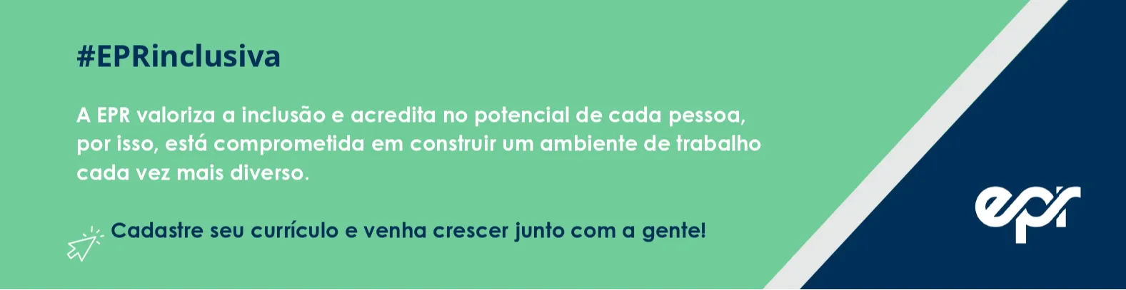 Banner contendo a frase: "A EPR valoriza a inclusão e acredita no potencial de cada pessoa, por isso, está comprometida em construir um ambiente de trabalho cada vez mais diverso. Cadastre seu currículo e venha crescer junto com a gente!".