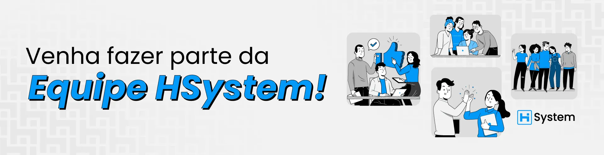 A imagem é um banner promocional com o texto "Venha fazer parte da Equipe HSystem!" em preto e azul. À direita do texto, há quatro ilustrações em preto e azul, mostrando pessoas colaborando e trabalhando em equipe. No canto inferior direito, está o logotipo da HSystem com um "H" estilizado em azul dentro de um quadrado e a palavra "System" ao lado. O fundo tem um padrão geométrico cinza claro.