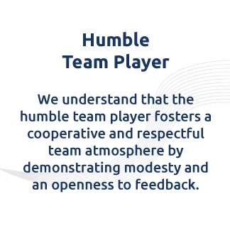 Humble Team Player. We understand that the humble team player fosters a cooperative and respectful team atmosphere by demonstrating modesty and an openness to feedback.