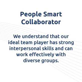 People Smart Collaborator. We understand that our ideal team player has strong interpersonal skills and can work effectively with diverse groups.