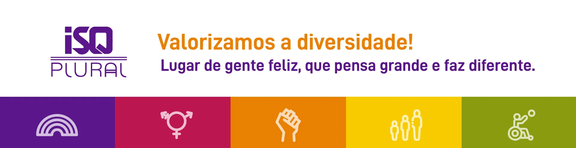 ISQ Plural: Valorizamos a diversidade!
Lugar de gente feliz, que pensa grande e faz diferente.