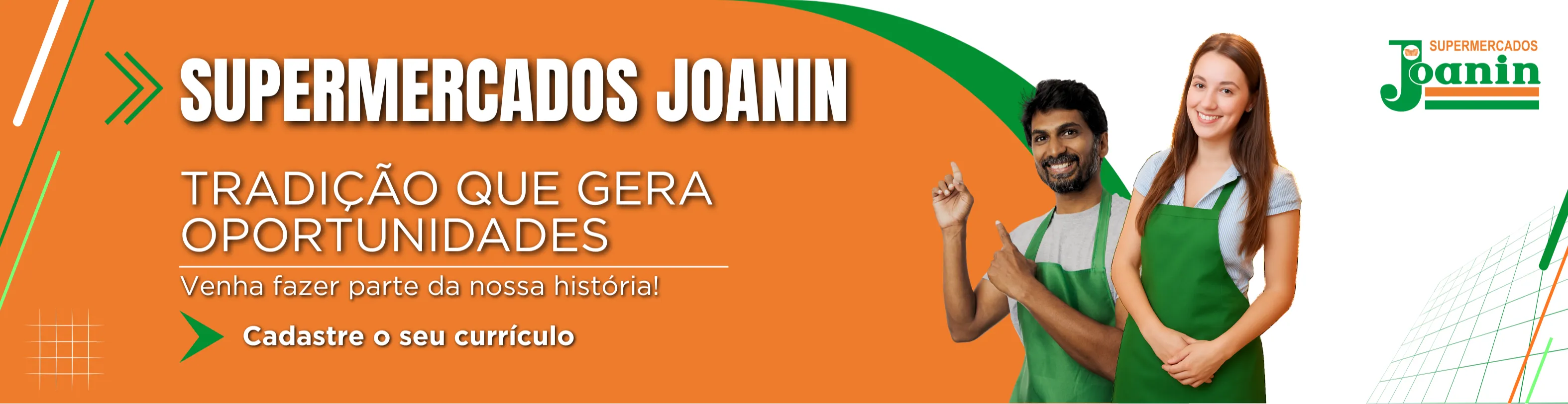Banner horizontal com fundo laranja. À direita, dois colaboradores sorridentes, um homem e uma mulher, vestem aventais verdes. À esquerda, o texto em destaque diz: "SUPERMERCADOS JOANIN - TRADIÇÃO QUE GERA OPORTUNIDADES". Abaixo, um convite para cadastrar o currículo. O logotipo da empresa aparece no canto superior direito.