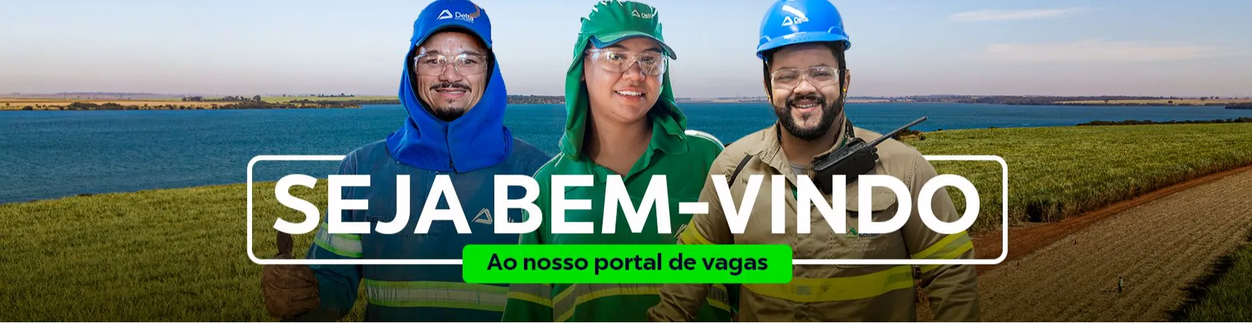 Banner com mensagem de boas-vindas ao novo portal de vagas Delta Sucroenergia, com fundo com foto aérea do canavial e 3 colaboradores sorrindo, sendo um de cada área com seu uniforme específico e respectivos EPIs.
